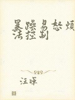 暴躁易怒烦躁无法控制