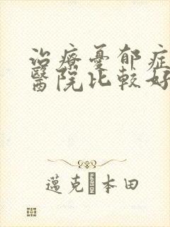治疗忧郁症哪个医院比较好