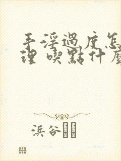手淫过度怎么调理 吃点什么药好封面