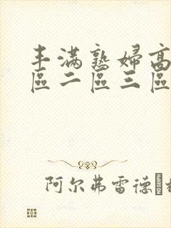 丰满熟妇高潮一区二区三区