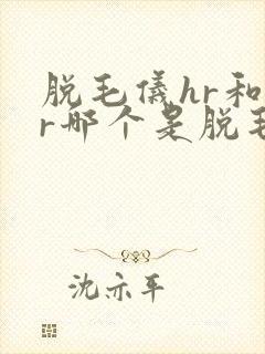 脱毛仪hr和sr哪个是脱毛的