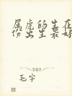 属虎的生在几月份出生最好