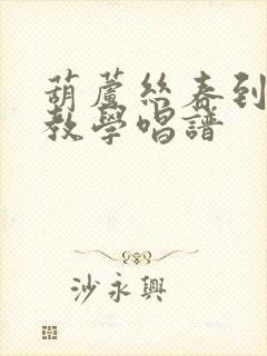 葫芦丝春到草原教学唱谱