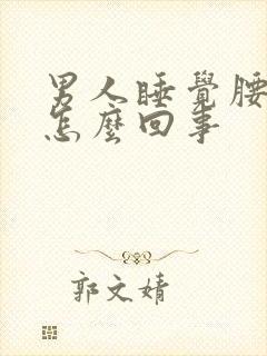 男人睡觉腰酸痛怎么回事