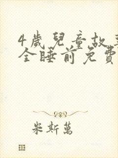 4岁儿童故事大全睡前免费听