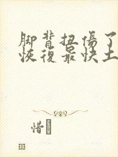 脚背扭伤了怎么恢复最快土方