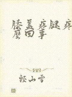 膝盖疼腿疼是怎么回事