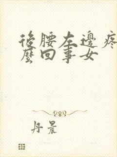 后腰左边疼是怎么回事女