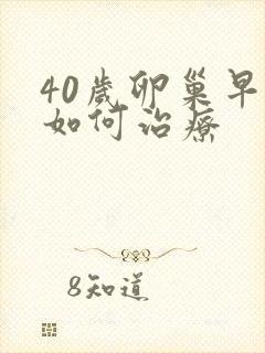40岁卵巢早衰如何治疗