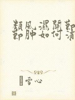 类风湿关节炎关节肿如何消除