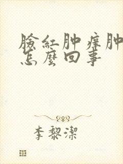 脸红肿痒肿了是怎么回事