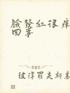 脸发红很痒怎么回事