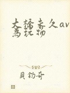 大桥未久av沦为玩物