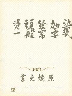 烫头发加染头发一般需要几个小时