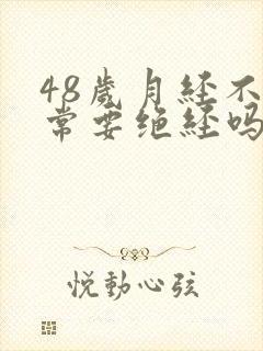 48岁月经不正常要绝经吗