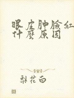 眼皮肿脸红肿是什么原因