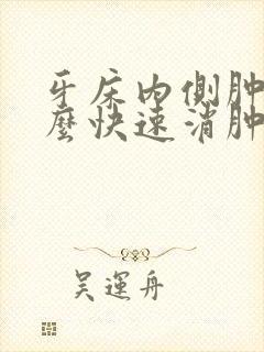 牙床内侧肿痛怎么快速消肿