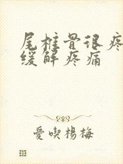 尾椎骨很疼怎么缓解疼痛
