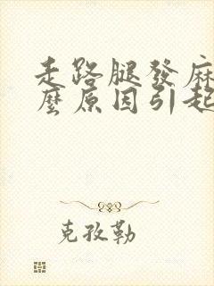 走路腿发麻是什么原因引起的