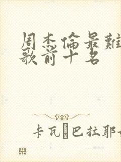 周杰伦最难唱的歌前十名