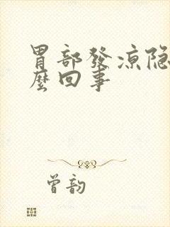 胃部发凉隐痛怎么回事