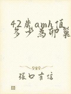 42岁amh值多少为卵巢早衰