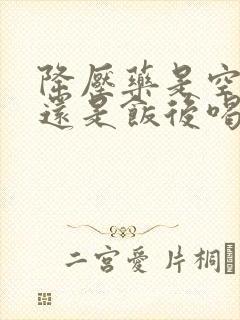 降压药是空腹喝还是饭后喝?