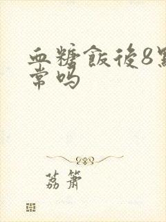 血糖饭后8点正常吗