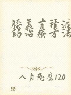 膝盖有积液最好的治疗方法