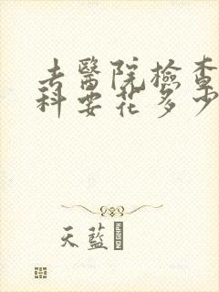 去医院检查心理科要花多少钱