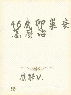 46岁卵巢衰退怎么治
