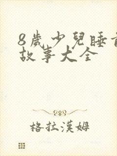 8岁少儿睡前听故事大全