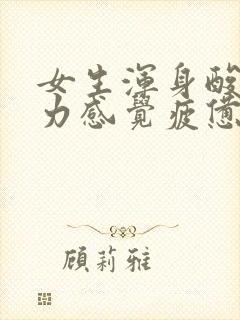 女生浑身酸痛乏力感觉疲惫什么原因