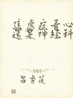焦虑症看心理科还是神经科