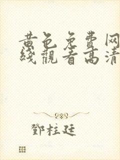 黄色免费网站在线观看高清版