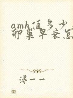 amh值多少为卵巢早衰怎么治疗好