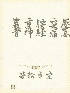 严重腰突压迫坐骨神经痛怎么办