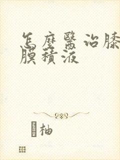 怎么医治膝盖滑膜积液