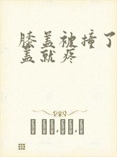膝盖被撞了弯膝盖就疼