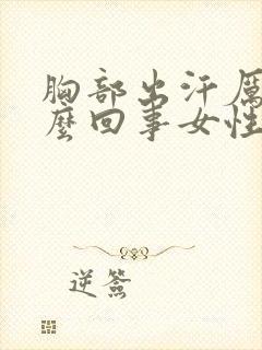 胸部出汗厉害怎么回事女性