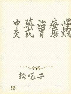 中药治疗慢性胃炎或胃糜烂的药是哪些