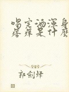 喝完酒浑身起疙瘩痒是什么原因