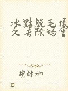 冰点脱毛仪能永久去除吗会不会长