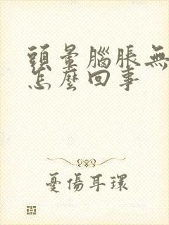 头晕脑胀无力是怎么回事