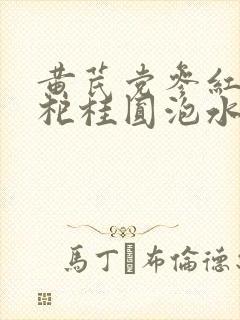 黄芪党参红枣枸杞桂圆泡水喝的功效