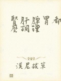 肾肝脾胃都虚怎么调理封面