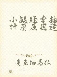 小腿经常抽筋是什么原因造成的女性