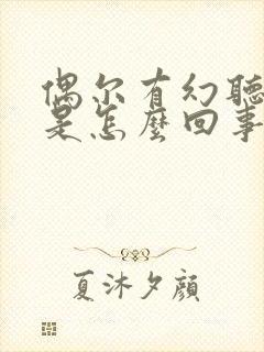 偶尔有幻听幻觉是怎么回事