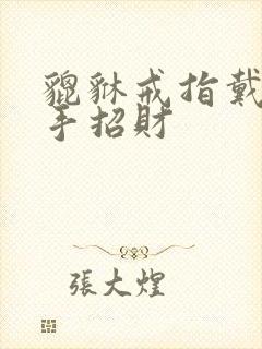 貔貅戒指戴哪只手招财