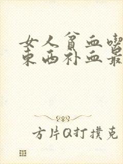 女人贫血吃什么东西补血最快